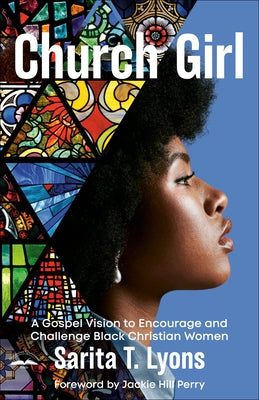 Church Girl: A Gospel Vision to Encourage and Challenge Black Christian Women by Lyons, Sarita T.