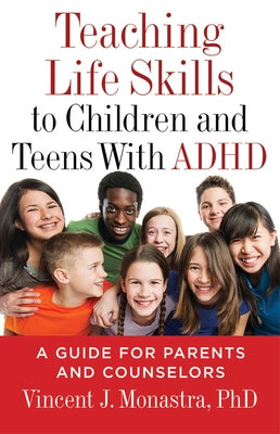 Teaching Life Skills to Children and Teens with ADHD: A Guide for Parents and Counselors by Monastra, Vincent J.