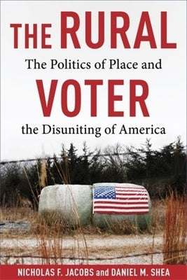 The Rural Voter: The Politics of Place and the Disuniting of America by Jacobs, Nicholas F.