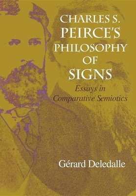 Charles S. Peirce S Philosophy of Signs: Essays in Comparative Semiotics by Deledalle, Gerard