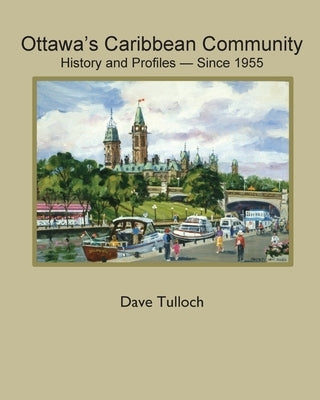 Ottawa's Caribbean Community since 1955: History and Profiles by Tulloch, Dave