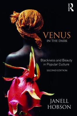 Venus in the Dark: Blackness and Beauty in Popular Culture by Hobson, Janell