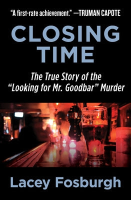 Closing Time: The True Story of the "Looking for Mr. Goodbar" Murder by Fosburgh, Lacey