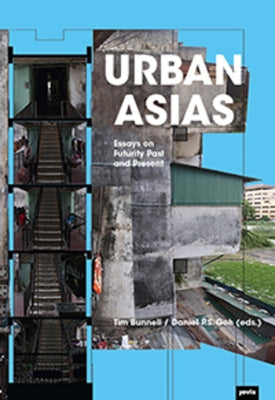 Urban Asias: Essays on Futurity Past and Present by Bunnell, Tim