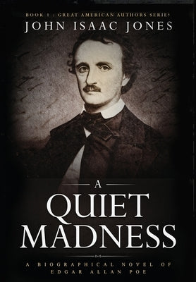 A Quiet Madness: A biographical novel of Edgar Allan Poe by Jones, John Isaac