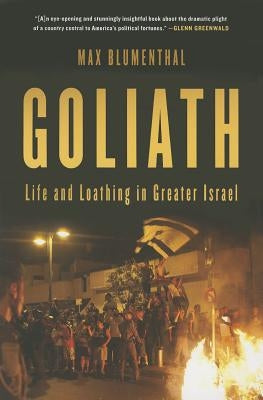 Goliath: Life and Loathing in Greater Israel by Blumenthal, Max