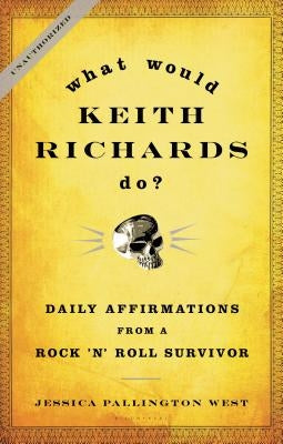 What Would Keith Richards Do?: Daily Affirmations from a Rock 'n' Roll Survivor by West, Jessica Pallington