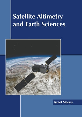 Satellite Altimetry and Earth Sciences by Morris, Israel