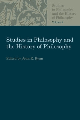 Studies in Philosophy and the History of Philosophy by Ryan, John K.