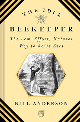 The Idle Beekeeper: The Low-Effort, Natural Way to Raise Bees by Anderson, Bill