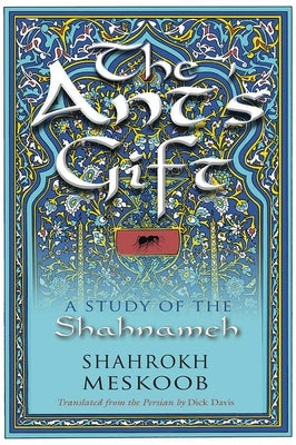 The Ant's Gift: A Study of the Shahnameh by Davis, Dick