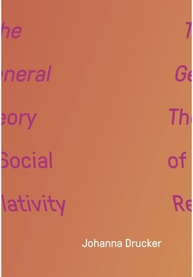 The General Theory of Social Relativity by Drucker, Johanna