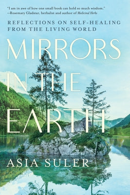 Mirrors in the Earth: Reflections on Self-Healing from the Living World by Suler, Asia