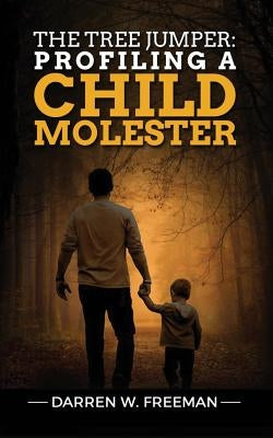 The Tree Jumper: Profiling A Child Molester by Freeman, Darren