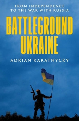 Battleground Ukraine: From Independence to the War with Russia by Karatnycky, Adrian