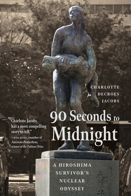 90 Seconds to Midnight: A Hiroshima Survivor's Nuclear Odyssey by Jacobs, Charlotte Decroes