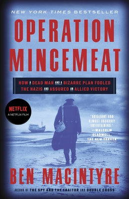 Operation Mincemeat: How a Dead Man and a Bizarre Plan Fooled the Nazis and Assured an Allied Victory by MacIntyre, Ben