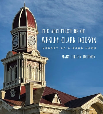The Architecture of Wesley Clark Dodson: Legacy of a Good Name by Dodson, Mary Helen