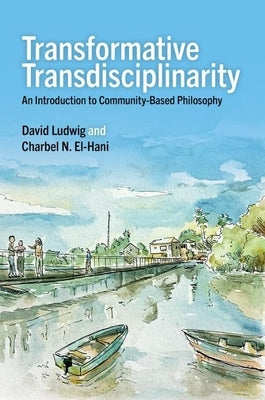 Transformative Transdisciplinarity: An Introduction to Community-Based Philosophy by Ludwig, David