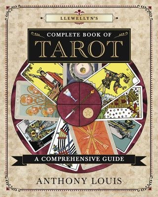 Llewellyn's Complete Book of Tarot: A Comprehensive Guide by Louis, Anthony