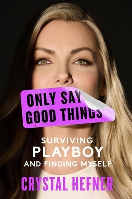 Only Say Good Things: Surviving Playboy and Finding Myself by Hefner, Crystal