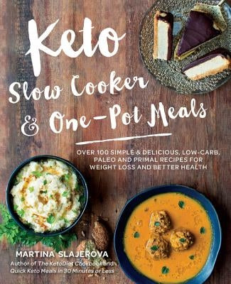 Keto Slow Cooker & One-Pot Meals: Over 100 Simple & Delicious Low-Carb, Paleo and Primal Recipes for Weight Loss and Better Health by Slajerova, Martina