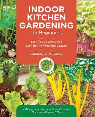 Indoor Kitchen Gardening for Beginners: Turn Your Home Into a Year-Round Vegetable Garden - Microgreens - Sprouts - Herbs - Potatoes - Tomatoes - Pepp by Millard, Elizabeth