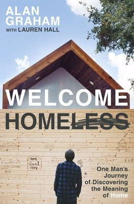 Welcome Homeless: One Man's Journey of Discovering the Meaning of Home by Graham, Alan