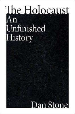 The Holocaust: An Unfinished History by Stone, Dan