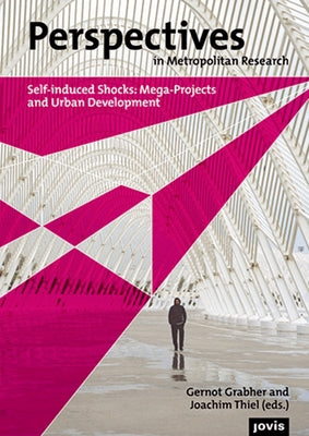 Perspectives in Metropolitan Research I: Self-Induced Shocks: Mega-Projects and Urban Development by Grabher, Gernot