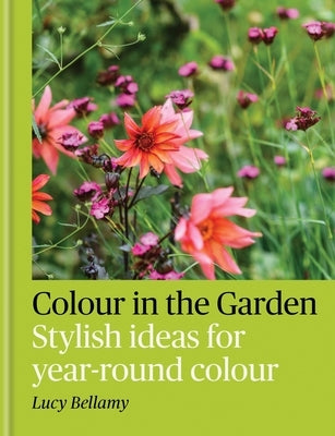 Colour in the Garden: Stylish Ideas for Year-Round Colour by Bellamy, Lucy