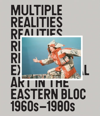 Multiple Realities: Experimental Art in the Eastern Bloc 1960s-1980s by Pys, Pavel