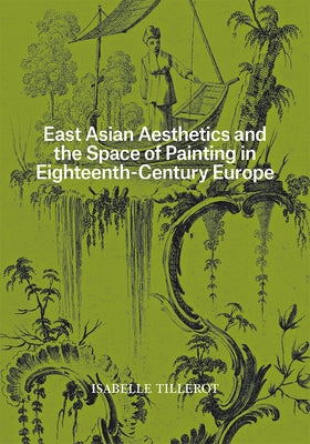 East Asian Aesthetics and the Space of Painting in Eighteenth-Century Europe by Tillerot, Isabelle