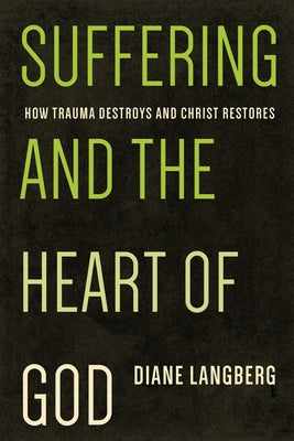 Suffering and the Heart of God: How Trauma Destroys and Christ Restores by Langberg, Diane