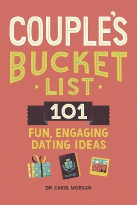 Couple's Bucket List: 101 Fun, Engaging Dating Ideas by Morgan, Carol