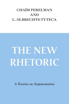 The New Rhetoric: A Treatise on Argumentation by Perelman, Cha?m