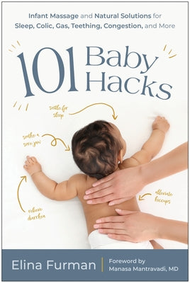 101 Baby Hacks: Infant Massage and Natural Solutions to Help with Sleep, Colic, Gas, Teething, Congestion, and More by Furman, Elina