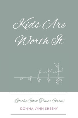 Kids Are Worth It: Let the Good Times Grow! by Sheehy, Donna Lynn