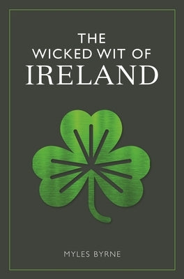 The Wicked Wit of Ireland by Byrne, Myles