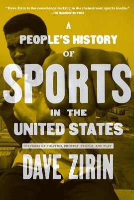 A People's History of Sports in the United States: 250 Years of Politics, Protest, People, and Play by Zirin, Dave