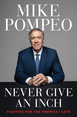 Never Give an Inch: Fighting for the America I Love by Pompeo, Mike