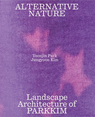 Alternative Nature: Parkkim Monograph by Kim, Jungyoon