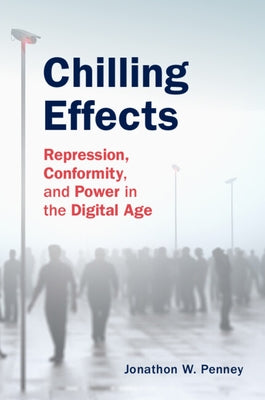 Chilling Effects: Repression, Conformity, and Power in the Digital Age by Penney, Jonathon W.