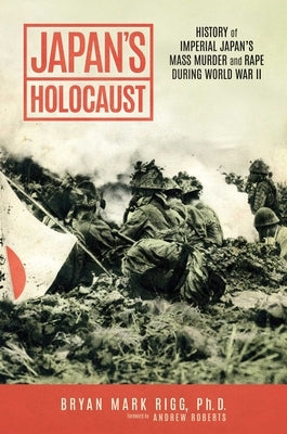 Japan's Holocaust: History of Imperial Japan's Mass Murder and Rape During World War II by Rigg, Bryan Mark