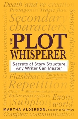 The Plot Whisperer: Secrets of Story Structure Any Writer Can Master by Alderson, Martha