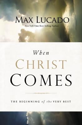 The When Christ Comes: The Beginning of the Very Best by Lucado, Max