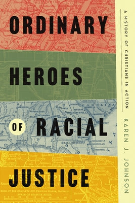 Ordinary Heroes of Racial Justice: A History of Christians in Action by Johnson, Karen J.