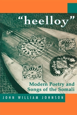 'Heelloy': Modern Poetry and Songs of the Somalis by Johnson, John William