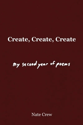 Create, Create, Create: My Second Year of Poems by Crew, Nate