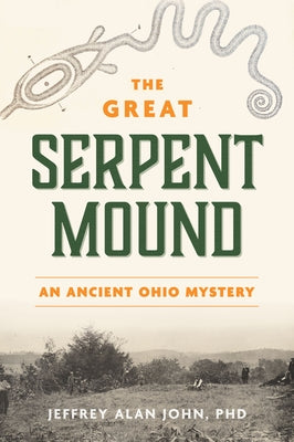 The Great Serpent Mound: An Ancient Ohio Mystery by John, Jeffrey Alan